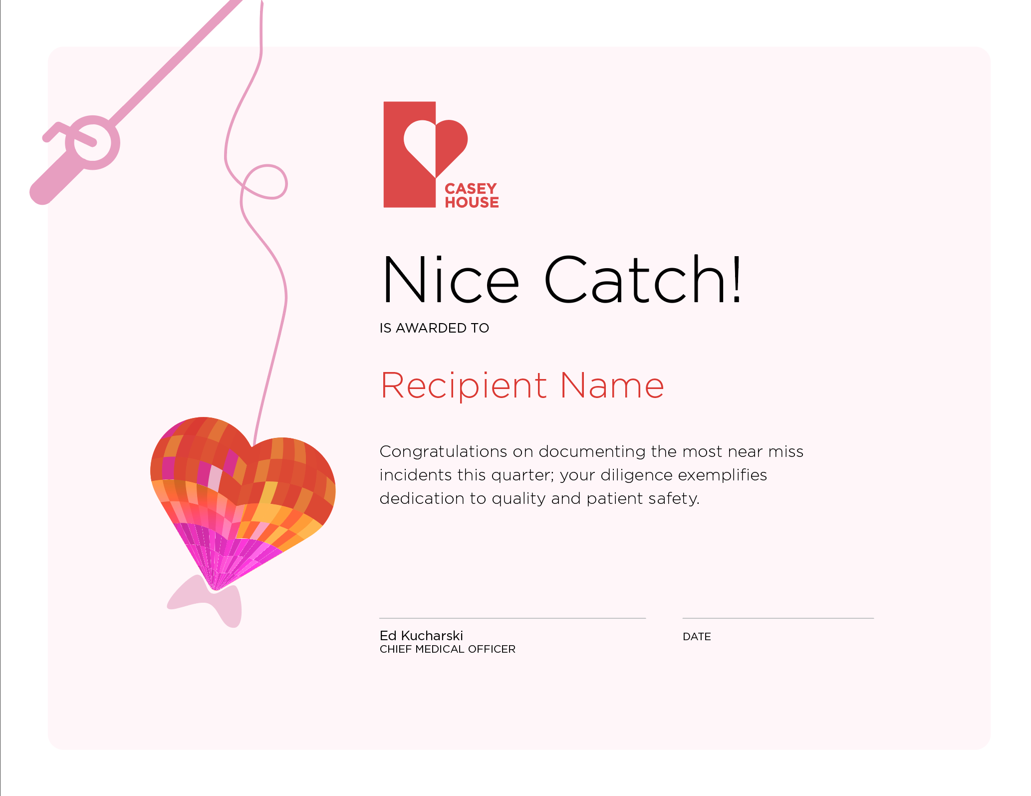 Nice_Catch_Certificate A certificate with a colorful heart dangling from a fishing/heart pole, with the text: "Nice Catch" and the text "Congratulations on documenting themes near miss incidents this quarter; your diligence exemplifies dedication to quality and patient safety.